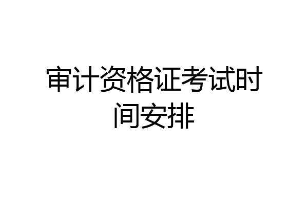 审计资格证考试时间安排