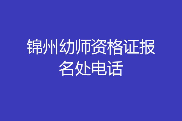 锦州幼师资格证报名处电话