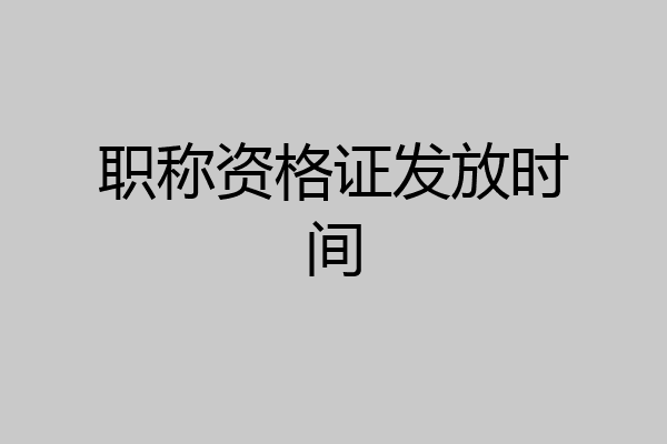 职称资格证发放时间