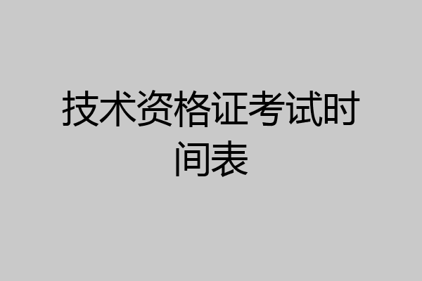 技术资格证考试时间表