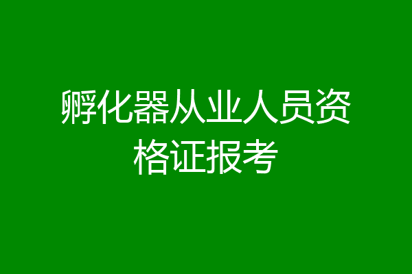 孵化器从业人员资格证报考