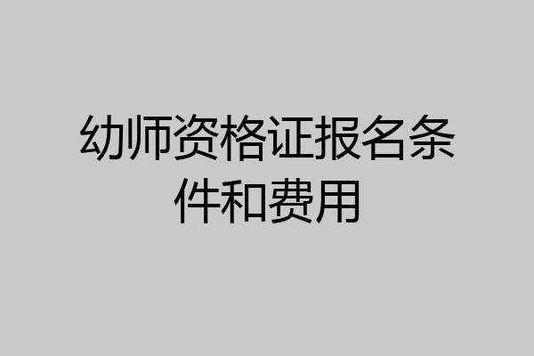 幼师资格证报名条件和费用