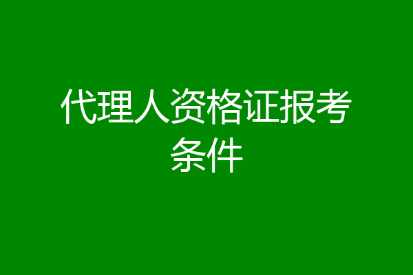 代理人资格证报考条件