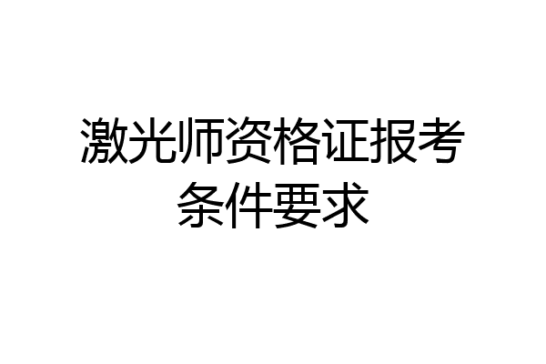 激光师资格证报考条件要求