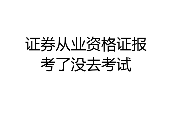 证券从业资格证报考了没去考试