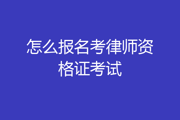 怎么报名考律师资格证考试