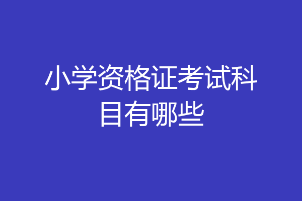 小学资格证考试科目有哪些