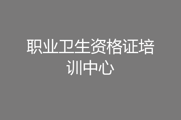 职业卫生资格证培训中心