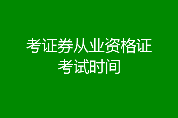 考证券从业资格证考试时间