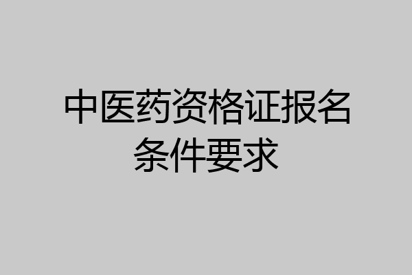 中医药资格证报名条件要求