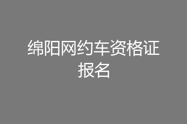 绵阳网约车资格证报名