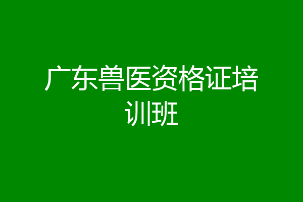 广东兽医资格证培训班