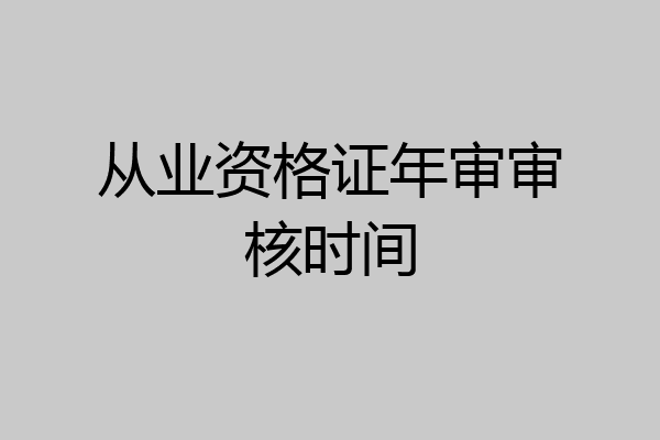 从业资格证年审审核时间