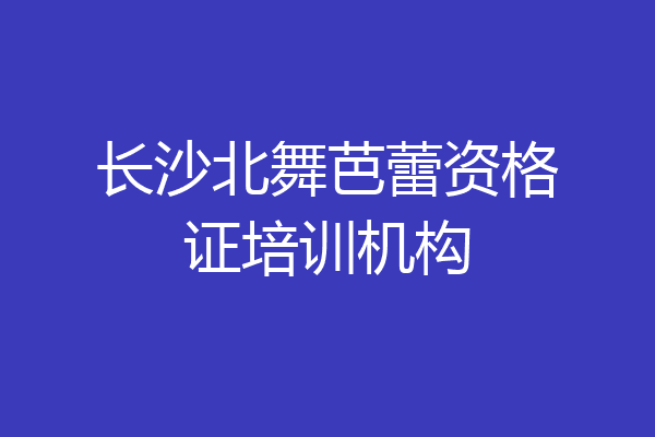 长沙北舞芭蕾资格证培训机构