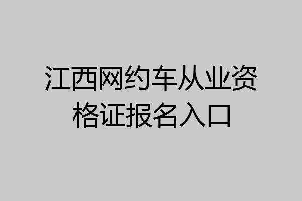 江西网约车从业资格证报名入口