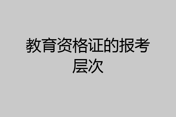 教育资格证的报考层次