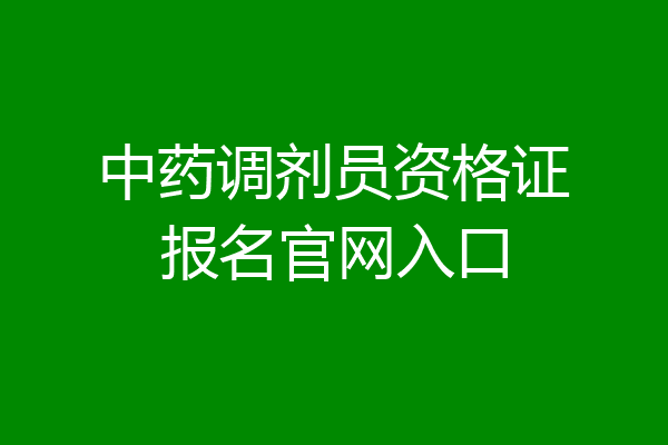 中药调剂员资格证报名官网入口