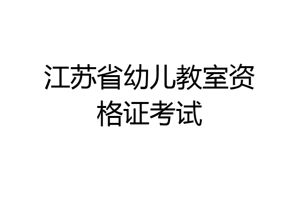 江苏省幼儿教室资格证考试
