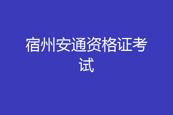 宿州安通资格证考试