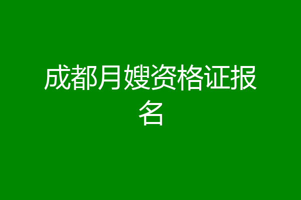 成都月嫂资格证报名