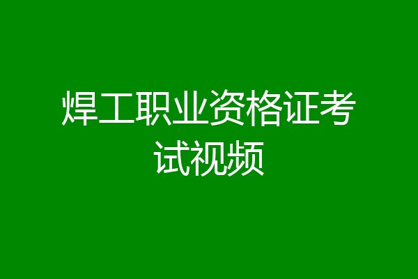 焊工职业资格证考试视频