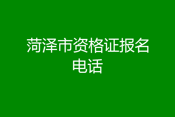 菏泽市资格证报名电话