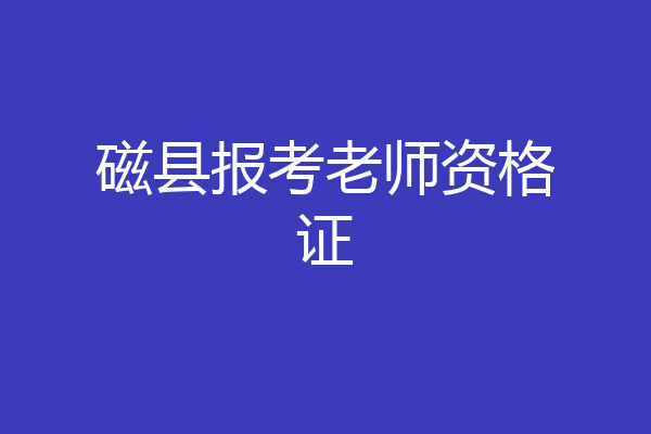 磁县报考老师资格证