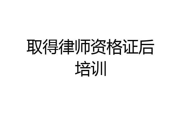 取得律师资格证后培训