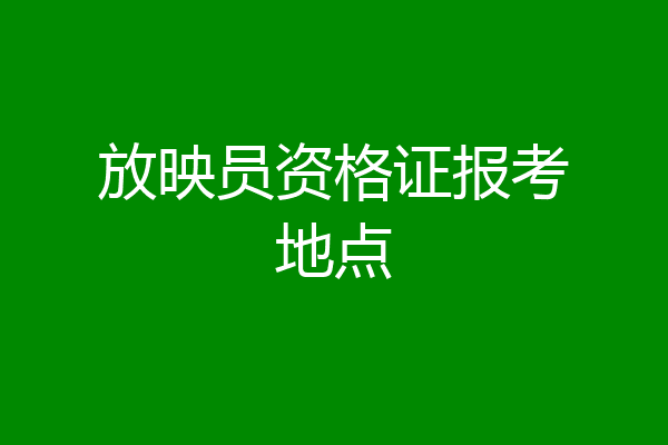 放映员资格证报考地点