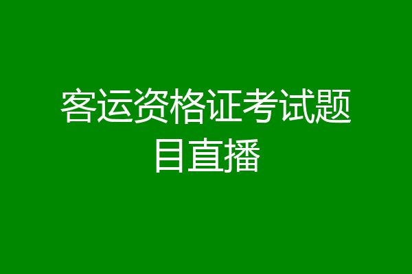 客运资格证考试题目直播