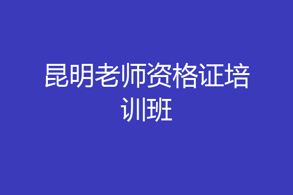 昆明老师资格证培训班