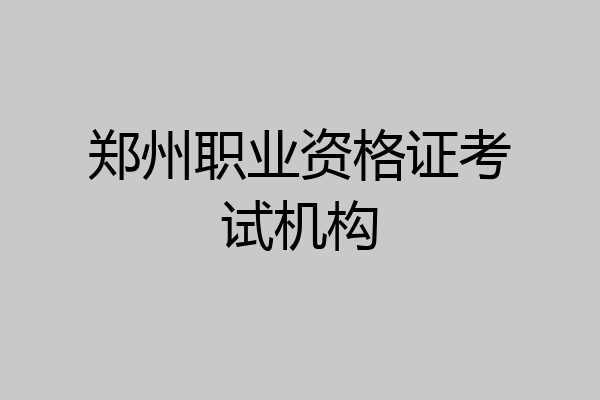 郑州职业资格证考试机构