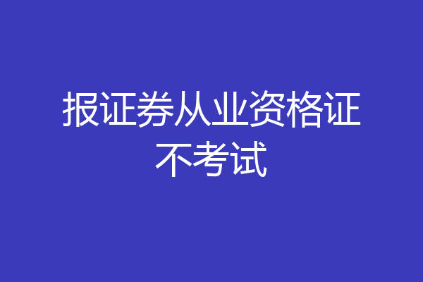 报证券从业资格证不考试