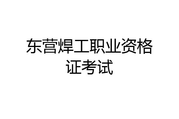 东营焊工职业资格证考试