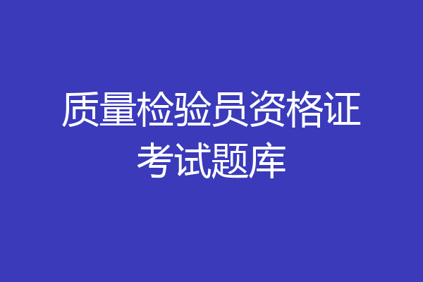 质量检验员资格证考试题库