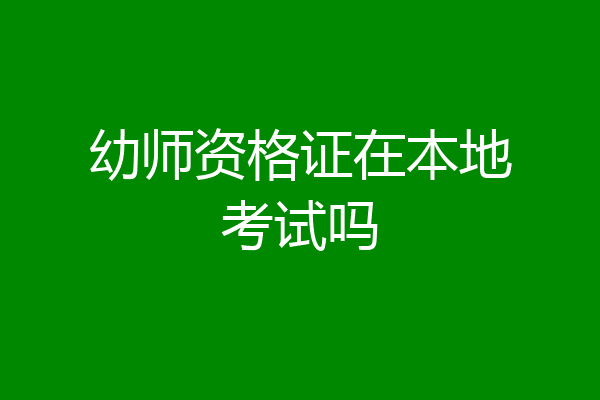 幼师资格证在本地考试吗