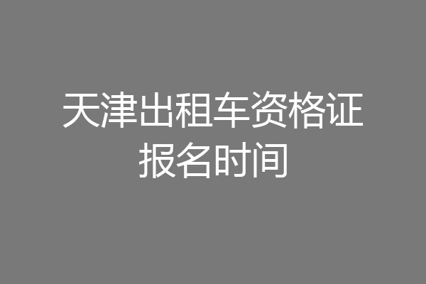 天津出租车资格证报名时间