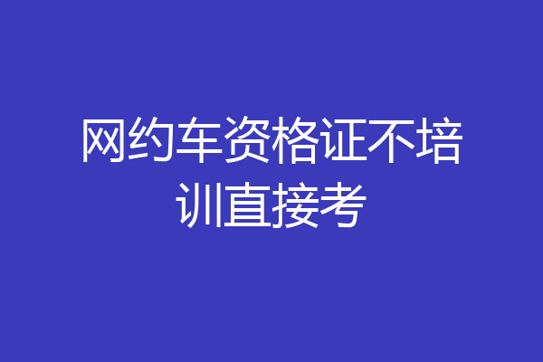 网约车资格证不培训直接考