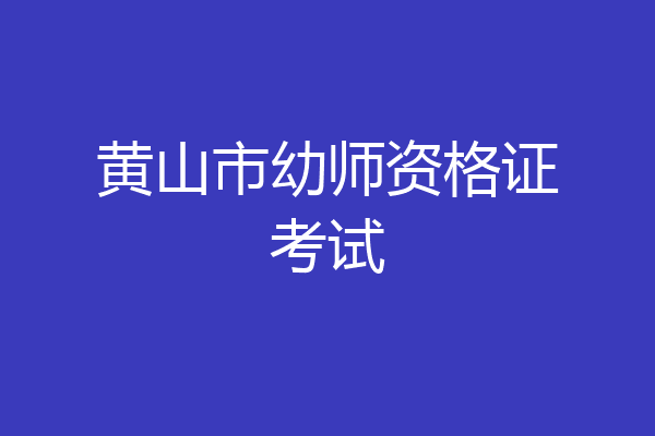 黄山市幼师资格证考试