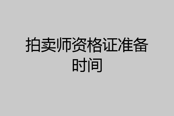 拍卖师资格证准备时间
