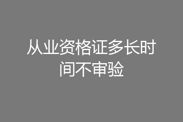 从业资格证多长时间不审验
