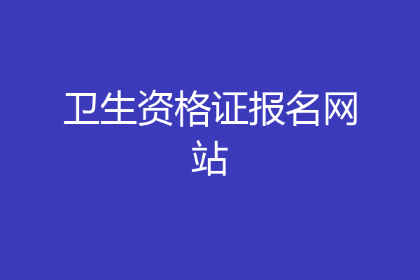 卫生资格证报名网站