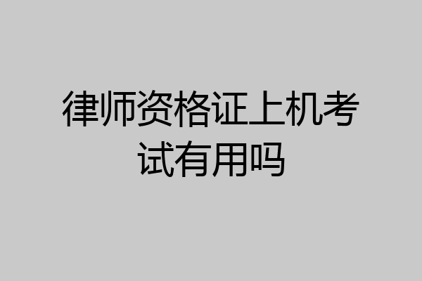 律师资格证上机考试有用吗