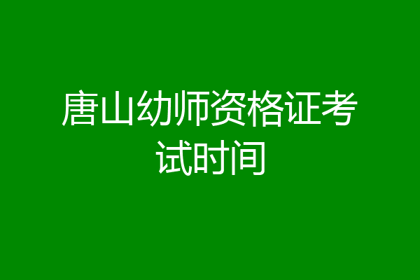 唐山幼师资格证考试时间