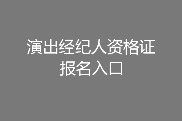 演出经纪人资格证报名入口