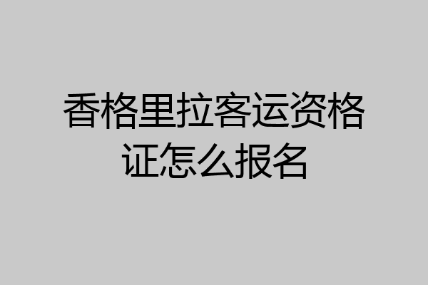 香格里拉客运资格证怎么报名