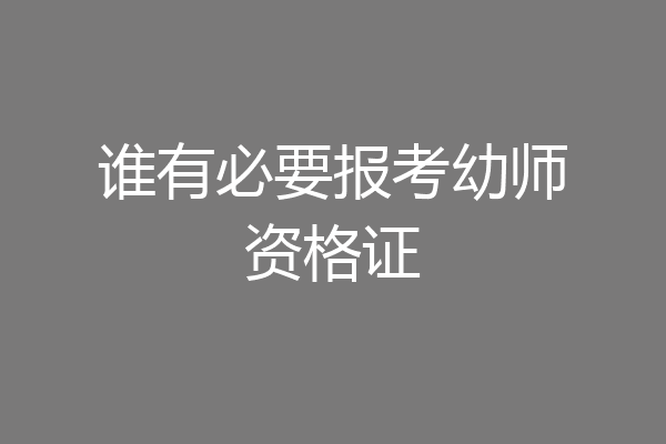 谁有必要报考幼师资格证