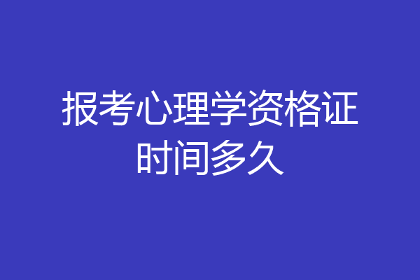 报考心理学资格证时间多久