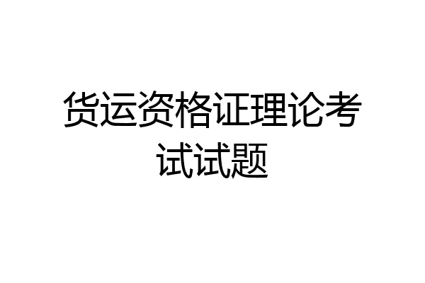 货运资格证理论考试试题