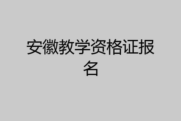 安徽教学资格证报名